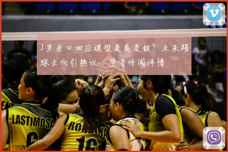 J罗亲口回应退役是真是假？未来踢球去向引热议，澄清传闻详情